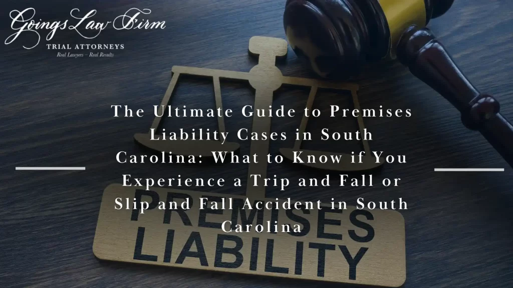 The Ultimate Guide to Premises Liability Cases in South Carolina_ What to Know if You Experience a Trip and Fall or Slip and Fall Accident in South Carolina