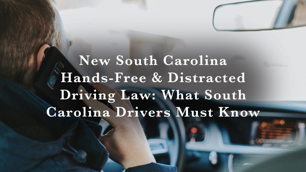 New South Carolina Hands-Free & Distracted Driving Law: What South Carolina Drivers Must Know